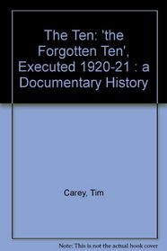 The Ten: 'the Forgotten Ten', Executed 1920-21 : a Documentary History
