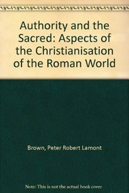 Authority and the Sacred : Aspects of the Christianisation of the Roman World