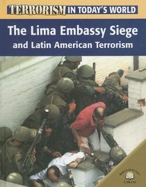 The Lima Embassy Siege And Latin American Terrorists (Terrorism in Today's World)