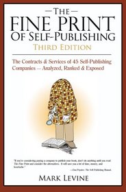 The Fine Print of Self Publishing: The Contracts & Services of 45 Self-Publishing Companies Analyzed Ranked & Exposed