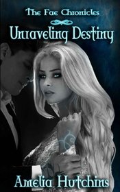 Unraveling Destiny (The Fae Chronicles) (Volume 5)