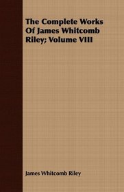 The Complete Works Of James Whitcomb Riley; Volume VIII