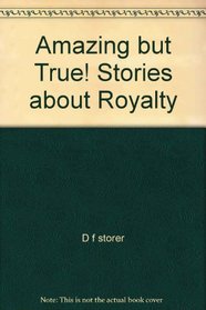 Amazing but True!  Stories about Royalty
