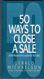 50 Ways to Close a Sale : (And Keep the Customer for Life)