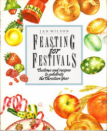 Feasting for Festivals: Customs and Recipes to Celebrate the Christian Year