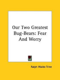 Our Two Greatest Bug-Bears: Fear And Worry