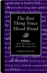 The Best Thing Since Sliced Bread: Cliches: What they Mean and Where they Came From