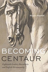 Becoming Centaur: Eighteenth-Century Masculinity and English Horsemanship (Animalibus)