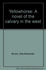 Yellowhorse: A novel of the calvary in the west
