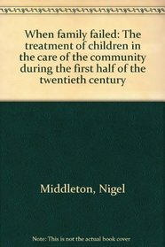 When family failed: The treatment of children in the care of the community during the first half of the twentieth century