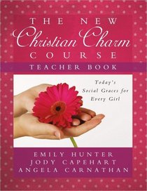 The New Christian Charm Course (teacher): Today's Social Graces for Every Girl