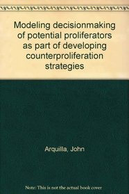 Modeling decisionmaking of potential proliferators as part of developing counterproliferation strategies