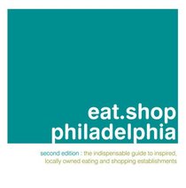 eat.shop philadelphia: The Indispensable Guide to Inspired, Locally Owned Eating and Shopping Establishments (eat.shop guides)