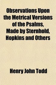 Observations Upon the Metrical Versions of the Psalms, Made by Sternhold, Hopkins and Others