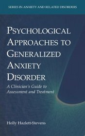 Psychological Approaches to Generalized Anxiety Disorder: A Clinician's Guide to Assessment and Treatment (Series in Anxiety and Related Disorders)