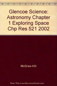 Glencoe Science: Astronomy Chapter 1 Exploring Space Chp Res 521 2002