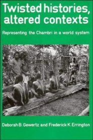 Twisted Histories, Altered Contexts : Representing the Chambri in the World System