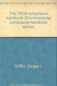 The TSCA compliance handbook (Environmental compliance handbook series)