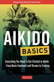Aikido Basics: Everything you need to get started in Aikido - from basic footwork and throws to training (Tuttle Martial Arts Basics)