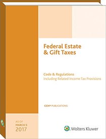 Federal Estate & Gift Taxes: Code & Regulations (Including Related Income Tax Provisions), As of March 2017