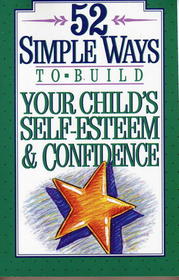 52 Simple Ways to Build Your Child's Self-Esteem and Confidence
