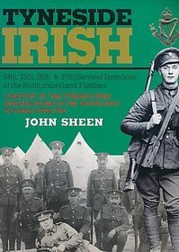 TYNESIDE IRISH: A History of the Tyneside Irish Brigade Raised in the Northeast in World War One (Pals)