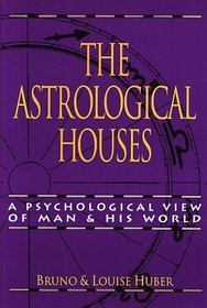 The Astrological Houses: A Psychological View Of Man &  His World