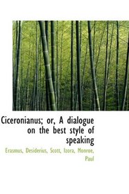 Ciceronianus; or, A dialogue on the best style of speaking