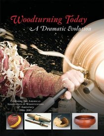 Woodturning Today: A Dramatic Evolution: Celebrating The American Association of Woodturners 25th Anniversary 1986-2011