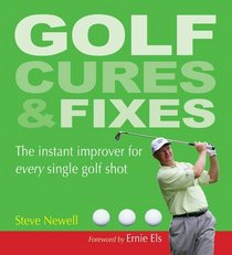 Golf Cures and Fixes: The Instant Improver for Every Single Golf Shot You'll Hit