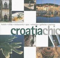 Croatia Chic: Hotels, Villas, Restaurants, Spas, Wineries, Galleries, Marinas (Chic Destinations)