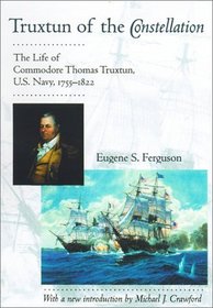 Truxtun of the Constellation : The Life of Commodore Thomas Truxtun, U.S. Navy, 1755-1822