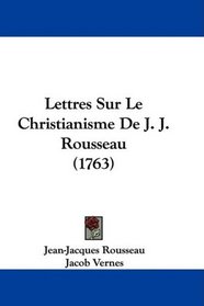 Lettres Sur Le Christianisme De J. J. Rousseau (1763) (French Edition)