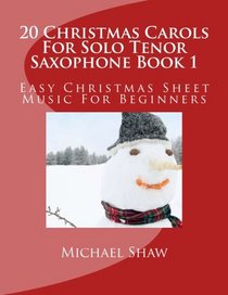 20 Christmas Carols For Solo Tenor Saxophone Book 1: Easy Christmas Sheet Music For Beginners (Volume 1)