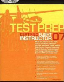 Certified Flight Instructor Test Prep 2007: Study and Prepare for the Flight and Ground Instructor: Airplane, Helicopter, Glider, Add-on Ratings, Fundamentals ... FAA Knowledge Exams (Test Prep series)