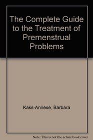 The Complete Guide to the Treatment of Premenstrual Problems