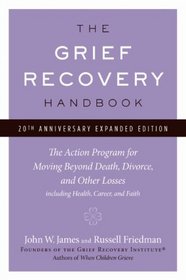 The Grief Recovery Handbook, 20th Anniversary Expanded Edition: The Action Program for Moving Beyond Death, Divorce, and Other Losses including Health, Career, and Faith