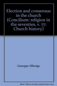 Election and consensus in the church (Concilium: religion in the seventies, v. 77: Church history)