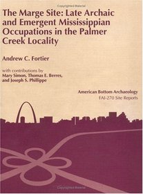 The Marge Site: Late Archaic and Emergent Mississippian Occupations in the Palmer Creek Locality (11-Mo-99). Vol. 27 (American Bottom Archaeology)