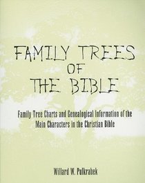 Family Trees of the Bible: Family Tree Charts and Genealogical Information of the Main Characters in the Christian Bible