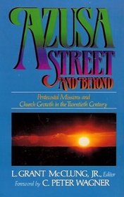 Azusa Street and Beyond: Pentecostal Missions and Church Growth in the Twentieth Century