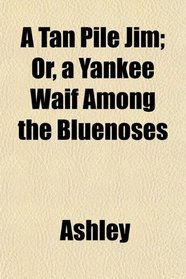 A Tan Pile Jim; Or, a Yankee Waif Among the Bluenoses