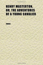 Henry Masterton, Or, the Adventures of a Young Cavalier
