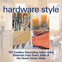 Hardware Style: 100 Creative Decorating Ideas Using Materials from Every Aisle of the Home Center Store