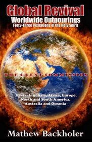 Global Revival - Worldwide Outpourings, Forty-Three Visitations of the Holy Spirit - The Great Commission - Revivals in Asia, Africa, Europe, North and South America, Australia and Oceania