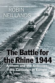 Battle for the Rhine 1944: Arnhem and the Ardennes - The Campaign in Europe 1944-45