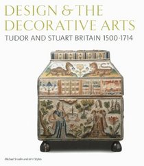 Design and the Decorative Arts: Tudor and Stuart Britain 1500-1714