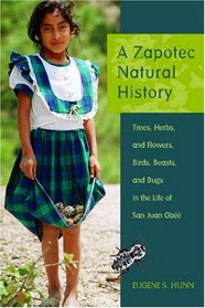 A Zapotec Natural History: Trees, Herbs, and Flowers, Birds, Beasts, and Bugs in the Life of San Juan Gb