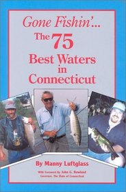Gone Fishin'... The 75 Best Waters in Connecticut (Gone Fishin, 10)