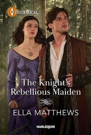 The Knight's Rebellious Maiden (Harlequin Historical, No 1796)